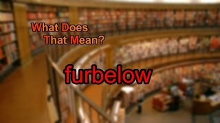 What does furbelow mean [upl. by Nosmoht]