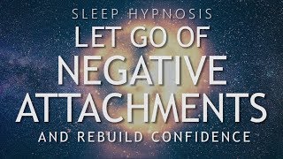 Hypnosis to Let Go of Negative Attachments amp Rebuild Confidence Sleep Meditation Healing [upl. by Furnary]