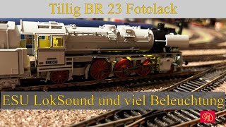 49 Tillig BR 23 Fotolack mit ESU LokSound Feuerbüchse Führerstandbeleuchtung Triebwerkbeleuchtung [upl. by Nepean594]