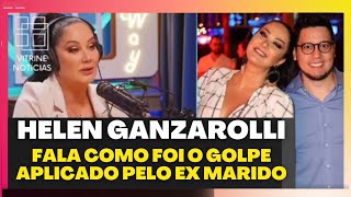 HELEN GANZAROLLI FALA COMO FOI O GOLPE APLICADO PELO EX MARIDO [upl. by Nomrej]