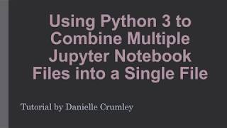 ConcatenatingMerging Jupyter Notebook iPython Files with Python 3 [upl. by Maclay]