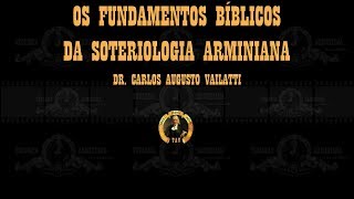 Os Fundamentos Bíblicos da Soteriologia Arminiana  Dr Carlos Augusto Vailatti [upl. by Molly]