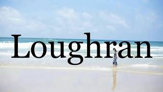 How To Pronounce Loughran🌈🌈🌈🌈🌈🌈Pronunciation Of Loughran [upl. by Eliseo]