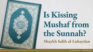 Is Kissing the Mushaf from the Sunnah  Shaykh Salih alLuhaydan [upl. by Pogah]