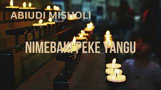 NIMEBAKI PEKE YANGU BY ABIUDI MISHOLI [upl. by Troyes]