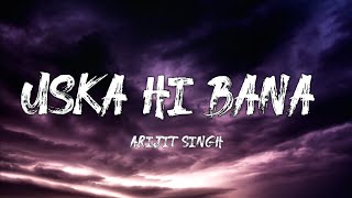 Uska Hi Bana  Arijit Singh Lyrics [upl. by Chinua]