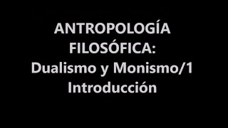 ANTROPOLOGÍA FILOSÓFICA DUALISMO Y MONISMO1 INTRODUCCIÓN [upl. by Rania]