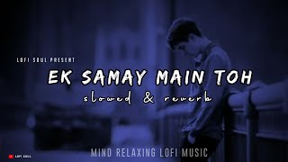 Ek Samay Main Toh Tere Dil Se Juda Tha  slowed  reverb  Lofi Song  Bollywood Lofi Song [upl. by Aloz]