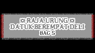 TEMBAKAU DELI FILE3 RAJA URUNG DATUK BEREMPAT DELI Bag 5 Rev [upl. by Elana]