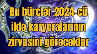 TƏCİLİ İZLƏ Bu bürclər 2024cü ildə karyeralarının zirvəsini görəcəklər  SİYAHI [upl. by Lavine656]