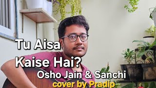 Tu Aisa Kaise Hai  Indie song cover by Pradip oshojain sanchi tuaisakaisehai OshoJain [upl. by Atinit]