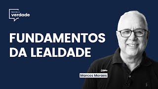 FUNDAMENTOS DA LEALDADE  Falando a Verdade com Marcos Moraes [upl. by Engel]