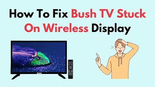 How to Fix Bush TV Stuck On Wireless Display [upl. by Atiekan540]