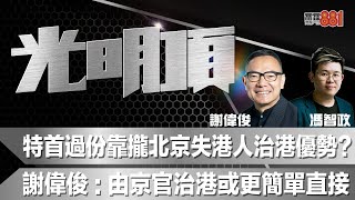 特首過份靠攏北京失港人治港優勢？謝偉俊：由京官治港或更簡單直接 [upl. by Ajat757]