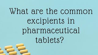 What are the Common Excipients in Pharmaceutical Tablets [upl. by Trotter963]