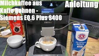 Milchkaffee aus Kaffee Bohnen zubereiten brühen Siemens EQ6 plus S400 Kaffeevollautomat Anleitung [upl. by Aneleasor]