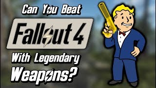 Can You Beat Fallout 4 With Only Legendary Weapons [upl. by Alberic]