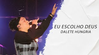 Dalete Hungria  Eu Escolho Deus LETRA  Gospel Hits [upl. by Aleakcim]