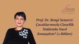 Prof Dr Bengi Semerci Çocuklarla Cinsellik Hakkında Nasıl Konuşalım 1 Bölüm [upl. by Palocz]