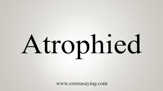 How To Say Atrophied [upl. by Naegem]