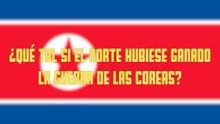 ¿Qué tal si el NORTE hubiese ganado la guerra de las Coreas [upl. by Roosevelt]