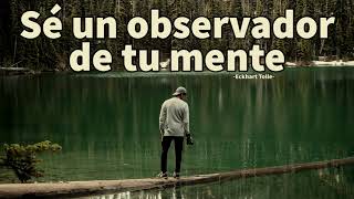 SÉ UN OBSERVADOR DE TU MENTE  Eckhart Tolle [upl. by Imoan]