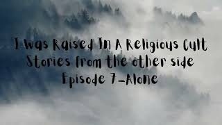 I Grew Up In A Religious Cult Podcast Episode 7 Alone [upl. by Gwennie]