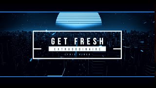 EXTRAORDINAIRE  GET FRESH OFFICIAL LYRIC VIDEO [upl. by Ahsenwahs]