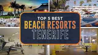 TOP 5 BEACH HOTEL RESORTS TENERIFE  CANARY ISLAND SPAIN [upl. by Roosnam]