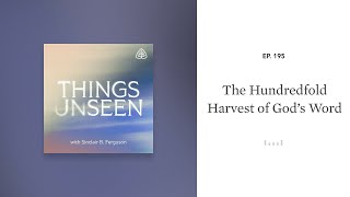 The Hundredfold Harvest of God’s Word Things Unseen with Sinclair B Ferguson [upl. by Aelc]