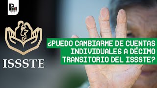 ¿Podrías cambiarte de Cuentas Individuales a décimo transitorio en ISSSTE Propuesta de reforma [upl. by Orimar797]