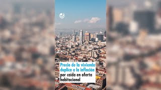 Precio de la vivienda duplica a la inflación por caída en oferta habitacional [upl. by Radu]