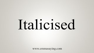 How To Say Italicised [upl. by Eirollam]