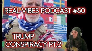 Real Vibes Podcast 50  Trump Conspiracy Pt2 And Current Events [upl. by Jona]