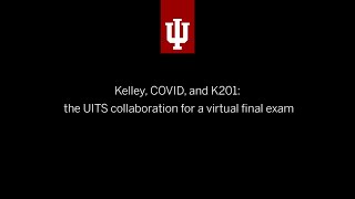 Kelley Covid and K201 the UITS collaboration for a virtual final exam [upl. by Eillil258]