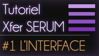 Tutoriel Xfer Serum Français  Épisode 1  Linterface [upl. by Klepac]