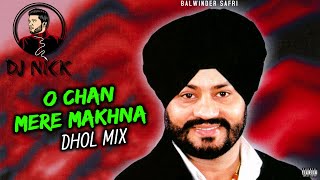 O Chan Mere Makhna Dhol Mix  Balwinder Safri DJ Nick  Latest Punjabi mixes 2022 [upl. by Eerpud]