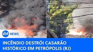 Incêndio destrói casarão histórico em Petrópolis na região Serrana do Rio de Janeiro [upl. by Hsirk]