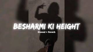 BESHARMI KI HEIGHT Slowed  REVERB NEW HINDI REMIX SONG ⏩🎵 REMIX SONG New Letest Love1M579 [upl. by Niela]