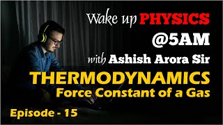 Wake up Physics 500am with Ashish Arora  Episode 15  Thermodynamics  Force Constant of a Gas [upl. by Patman151]