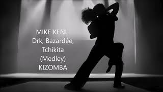 MIKE KENLI  Drk Bazardée Tchikita Medley KIZOMBA [upl. by Vanhomrigh]