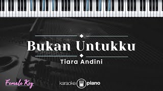 Bukan Untukku  Tiara Andini KARAOKE PIANO  FEMALE KEY [upl. by Maryanne]