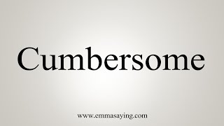 How To Say Cumbersome [upl. by Zerla]