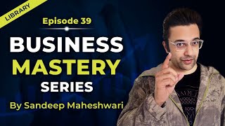 EP 39 of 40  Business Mastery Series  By Sandeep Maheshwari  Hindi [upl. by Zoara]