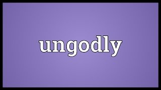 Ungodly Meaning [upl. by Rodmann]