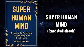 Super Human Mind  Become So Amazing That Nobody Can Doubt You Audiobook [upl. by Bekah]