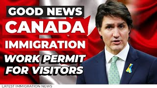 Good News Canada immigration Update  Work Permit for Visitors  IRCC Latest Updates [upl. by Lilybelle803]