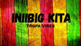 INIIBIG KITA  Tropa Vibes Reggae Cover with Lyrics [upl. by Barbee]