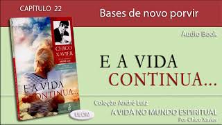 E A VIDA CONTINUA  Capítulo 22  Bases de novo porvir  Livro obra de André Luiz por Chico Xavier [upl. by Anoyk]