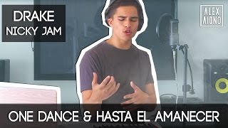 One Dance by Drake and Hasta el Amanecer by Nicky Jam  Mashup by Alex Aiono [upl. by Naimed]